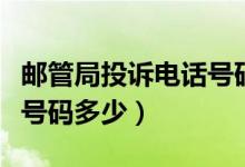 郵管局投訴電話號(hào)碼是多少（郵管局投訴電話號(hào)碼多少）