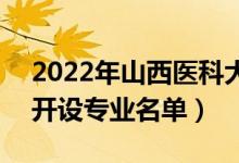 2022年山西醫(yī)科大學晉祠學院有哪些專業(yè)（開設專業(yè)名單）