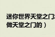 迷你世界天堂之門怎么造?（迷你世界是怎么做天堂之門的）