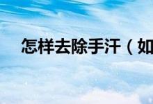 怎樣去除手汗（如何去除手汗的小妙招）