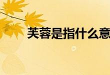 芙蓉是指什么意思（芙蓉是荷花嗎）