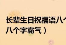 長輩生日祝福語八個字霸氣（長輩生日祝福語八個字霸氣）