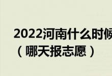 2022河南什么時(shí)候可以填報(bào)本科提前批志愿（哪天報(bào)志愿）