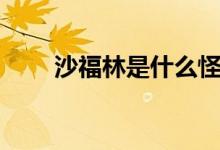 沙福林是什么怪獸（沙福林是什么）