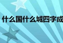 什么國什么城四字成語（什么國什么民成語）