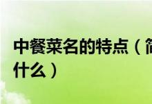 中餐菜名的特點（簡述中餐菜點的風(fēng)味特點是什么）