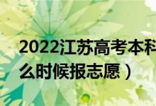 2022江蘇高考本科提前批志愿填報時間（什么時候報志愿）