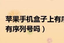 蘋果手機(jī)盒子上有序列號(hào)么（蘋果手機(jī)盒子上有序列號(hào)嗎）