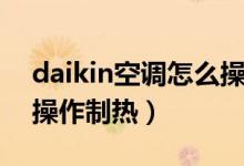 daikin空調怎么操作制冷（daikin空調怎么操作制熱）