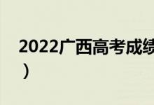 2022廣西高考成績什么時候出（幾點能查分）
