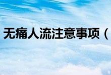 無(wú)痛人流注意事項(xiàng)（人流后注意事項(xiàng)有哪些）