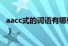 aacc式的詞語有哪些（AACC式的詞語有哪些）