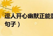 逗人開心幽默正能量的句子（逗人開心幽默小句子）