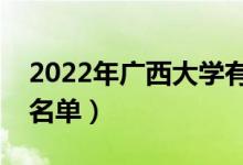 2022年廣西大學(xué)有哪些專業(yè)（國(guó)家特色專業(yè)名單）