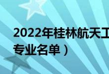 2022年桂林航天工業(yè)學院有哪些專業(yè)（開設專業(yè)名單）
