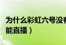 為什么彩虹六號(hào)沒(méi)有直播（彩虹六號(hào)為什么不能直播）