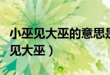 小巫見(jiàn)大巫的意思是什么意思（怎么理解小巫見(jiàn)大巫）
