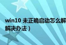 win10 未正確啟動怎么解決（win10你的電腦未正確啟動的解決辦法）