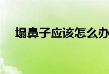 塌鼻子應(yīng)該怎么辦（塌鼻子應(yīng)該怎么辦）