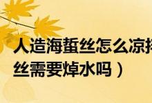 人造海蜇絲怎么涼拌好吃竅門（涼拌人造海蜇絲需要焯水嗎）