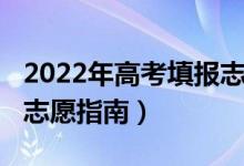 2022年高考填報志愿（2022超實用高考填報志愿指南）