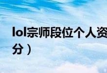lol宗師段位個人資料截圖（lol宗師段位多少分）