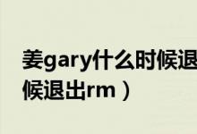 姜gary什么時(shí)候退出的跑男（姜gary什么時(shí)候退出rm）