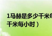 1馬赫是多少千米每小時時速（1馬赫是多少千米每小時）