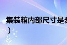 集裝箱內(nèi)部尺寸是多少（集裝箱內(nèi)部尺寸介紹）