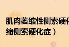 肌肉萎縮性側(cè)索硬化癥嚴(yán)重嗎（什么叫肌肉萎縮側(cè)索硬化癥）