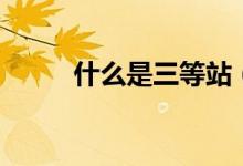 什么是三等站（什么是三小場(chǎng)所）