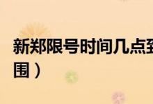 新鄭限號時間幾點到幾點（新鄭限號時間和范圍）