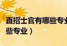 直招士官有哪些專業(yè)山東地區(qū)（直招士官有哪些專業(yè)）