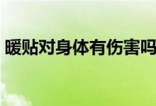 暖貼對身體有傷害嗎（暖貼對身體有輻射嗎）