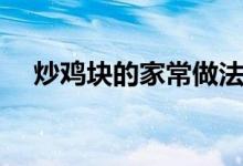 炒雞塊的家常做法大全（炒雞塊的做法）