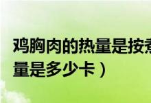 雞胸肉的熱量是按煮熟前還是后（雞胸肉的熱量是多少卡）