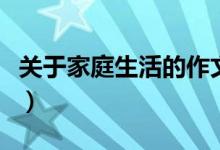 關(guān)于家庭生活的作文（有關(guān)家庭生活作文范文）