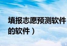 填報(bào)志愿預(yù)測(cè)軟件（2022高考免費(fèi)分析志愿的軟件）