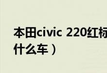 本田civic 220紅標(biāo)多少錢（civic220是本田什么車）