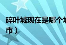 碎葉城現(xiàn)在是哪個(gè)城市（碎葉城現(xiàn)在是哪個(gè)城市）
