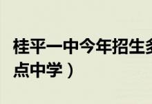 桂平一中今年招生多少?。ü鹌揭恢惺遣皇侵攸c(diǎn)中學(xué)）