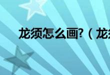 龍須怎么畫?（龍須魚畫的做法怎么做）