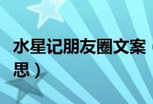 水星記朋友圈文案（朋友圈發(fā)個(gè)水星記什么意思）