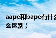aape和bape有什么區(qū)別（aape和bape有什么區(qū)別）