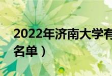 2022年濟(jì)南大學(xué)有哪些專業(yè)（國(guó)家特色專業(yè)名單）
