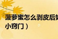 菠蘿蜜怎么剝皮后如何洗手（菠蘿蜜怎么剝皮小竅門）