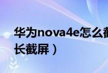 華為nova4e怎么截長圖（華為nova4e怎么長截屏）