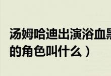 湯姆哈迪出演浴血黑幫（浴血黑幫湯姆哈迪演的角色叫什么）