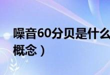噪音60分貝是什么概念（噪音60分貝是什么概念）