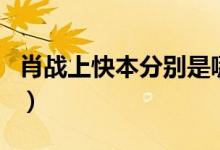 肖戰(zhàn)上快本分別是哪幾期（肖戰(zhàn)快本有哪幾期）